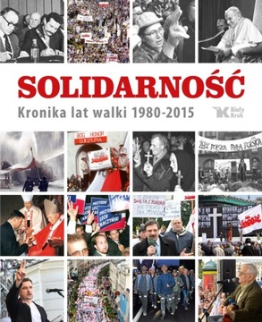 SOLIDARNOŚĆ. KRONIKA LAT WALKI 1980-2015. Praca zbiorowa