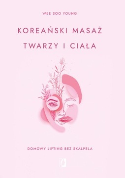 KOREAŃSKI MASAŻ TWARZY I CIAŁA. DOMOWY LIFTING...