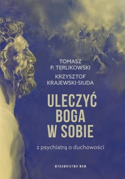 ULECZYĆ BOGA W SOBIE. Z PSYCHIATRĄ O DUCHOWOŚCI