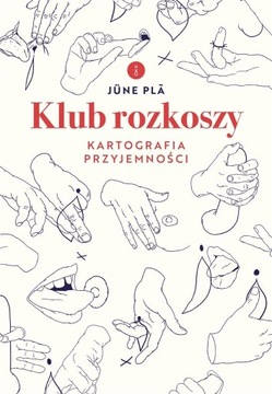 KLUB ROZKOSZY. KARTOGRAFIA PRZYJEMNOŚCI JUNE PLA, ANDRZEJ SZYPER