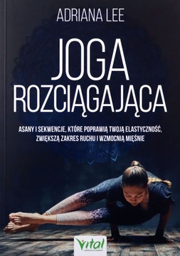 JOGA ROZCIĄGAJĄCA. ASANY I SEKWENCJE, KTÓRE POPRAW
