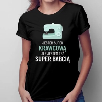 Jestem super krawcową i super babcią KOSZULKA