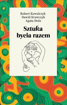 Sztuka bycia razem Robert Kowalczyk