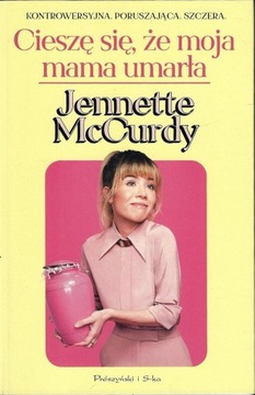 Cieszę się, że moja mama umarła --- Jennette McCurdy --- 2023