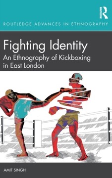 Fighting Identity: An Ethnography of Kickboxing in East London AMIT SINGH