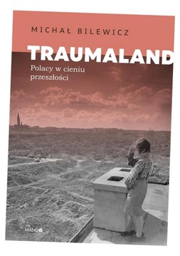 Traumaland Polacy w cieniu przeszłości