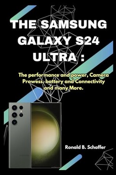 Schaffer, Ronald B. THE SAMSUNG GALAXY S24 ULTRA :: The performance and pow