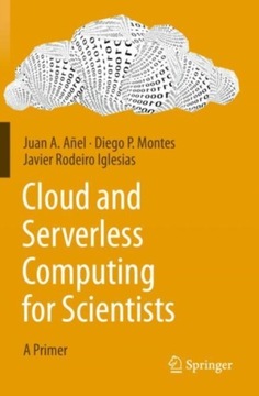 Cloud and Serverless Computing for Scientists: A Primer JUAN A. ANEL