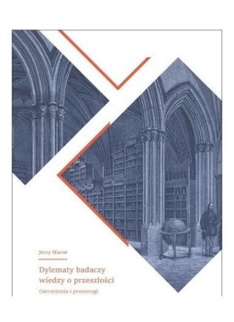 DYLEMATY BADACZY WIEDZY O PRZESZŁOŚCI [KSIĄŻKA]