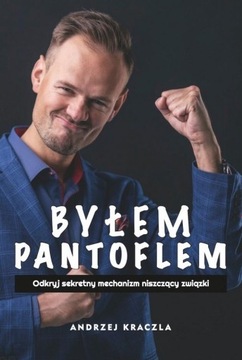 BYŁEM PANTOFLEM. ODKRYJ SEKRETNY MECHANIZM... - ANDRZEJ KRACZLA