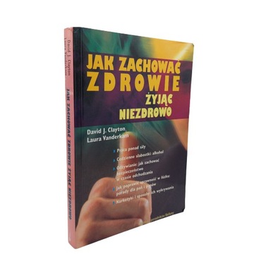 Jak zachować zdrowie żyjąc niezdrowo David J. Clay