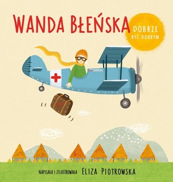 WANDA BŁEŃSKA. DOBRZE BYĆ DOBRYM, ELIZA PIOTROWSKA