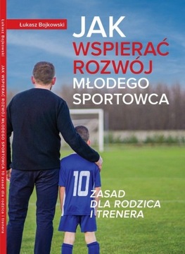 Jak wspierać rozwój młodego sportowca 10 zasad dla