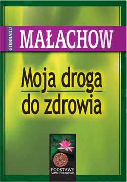 Moja droga do zdrowia | Giennadij P. MAŁACHOW