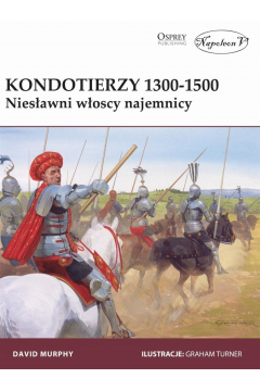 Kondotierzy 1300-1500. Niesławni włoscy najemnicy David Murphy Osprey