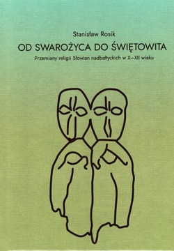 Od Swarożyca do Świętowita. Przemiany religii Słowian nadbałtyckich w X-XII