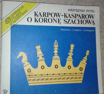 KARPOW-KASPAROW O KORONĘ SZACHOWĄ Moskwa-Londyn-Leningrad Krzysztof Pytel