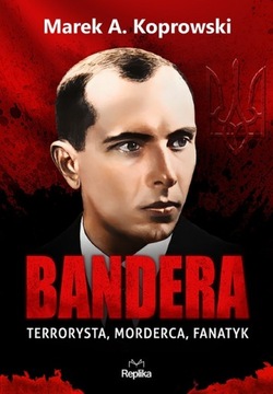 Bandera. Terrorysta, morderca, fanatyk Marek A.Koprowski
