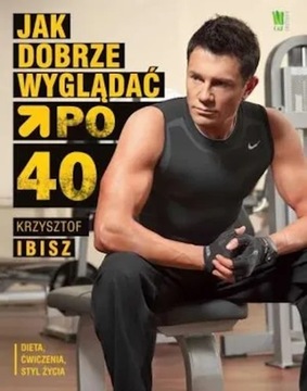 JAK DOBRZE WYGLĄDAĆ PO 40 Krzysztof Ibisz Nowa w folii