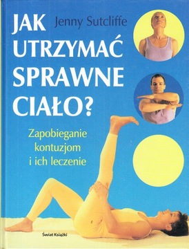 JAK UTRZYMAĆ SPRAWNE CIAŁO? * JENNY SUTCLIFFE