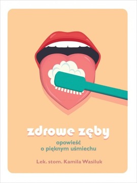 Zdrowe zęby Opowieść o pięknym uśmiechu