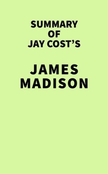 Summary of Jay Cost's James Madison - IRB Media