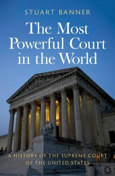 The Most Powerful Court in the World: A History of the Supreme Court of the