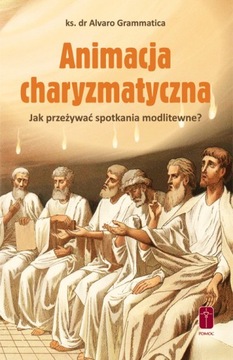 ANIMACJA CHARYZMATYCZNA - Jak przeżywać spotkania modlitewne