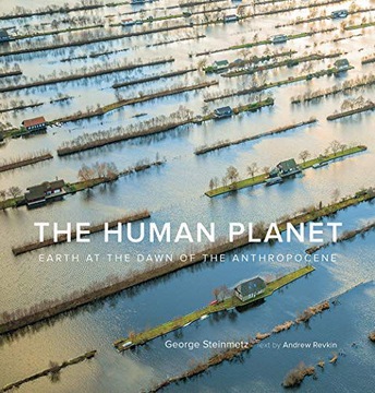 THE HUMAN PLANET: EARTH AT THE DAWN OF THE ANTHROPOCENE - George Steinmetz