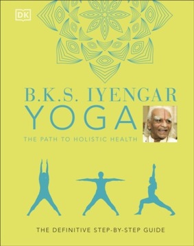 B.K.S. Iyengar Yoga The Path to Holistic Health B.K.S. IYENGAR