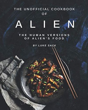 The Unofficial Cookbook of Alien LUKE SACK