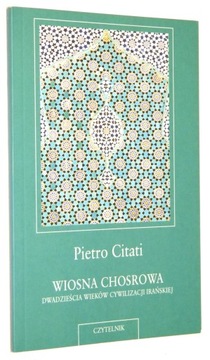 Pietro Citati WIOSNA CHOSROWA: Dwadzieścia wieków cywilizacji irańskiej