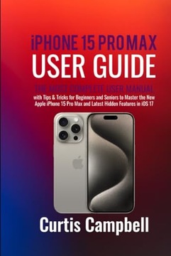 IPhone 15 Pro Max User Guide: The Most Complete User Manual with Tips &