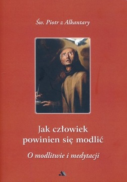 Jak człowiek powinien się modlić? O modlitwie i...