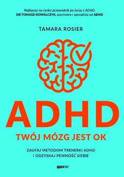 ADHD. TWÓJ MÓZG JEST OK. ZAUFAJ METODOM TRENERKI ADHD I ODZYSKAJ PEWNOŚĆ S