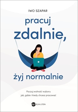 Pracuj zdalnie, żyj normalnie Iwo Szapar