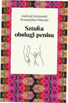 Sztuka obsługi penisa. A.Gryżewski, P.Pilarski