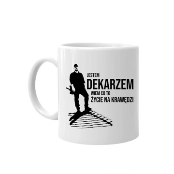 Jestem dekarzem wiem co to życie na krawędzi KUBEK
