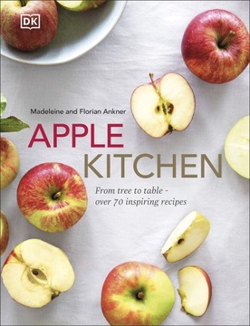 Ankner, Madeleine Apple Kitchen: From Tree to Table - Over 70 Inspiring Rec