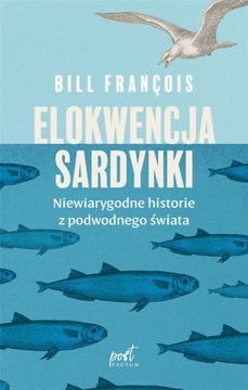 ELOKWENCJA SARDYNKI. NIEWIARYGODNE HISTORIE Z PODWODNEGO ŚWIATA BILL FRANÇO