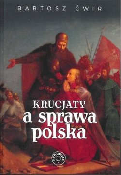 Krucjaty a sprawa polska - Bartosz Ćwir