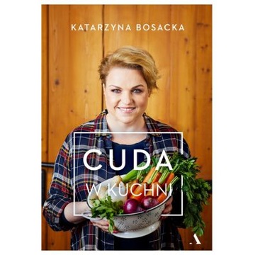 Cuda w kuchni Katarzyna Bosacka