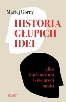 HISTORIA GŁUPICH IDEI ALBO DUCH NARODU... MACIEJ GÓRNY