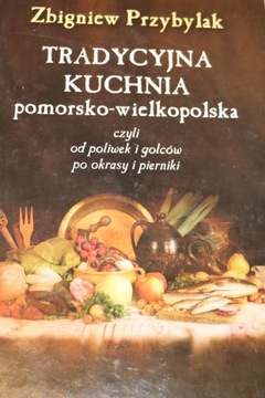 TRADYCYJNA KUCHNIA POMORSKO - WIELKOPOLSKA. Zbigniew Przybylak.