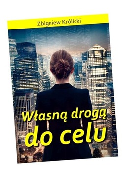 WŁASNĄ DROGĄ DO CELU ZBIGNIEW KRÓLICKI