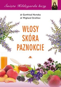 Święta Hildegarda leczy. Włosy, skóra, paznokcie, Gottfried Hertzka