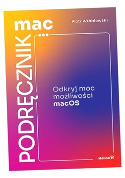 MACPODRĘCZNIK. ODKRYJ MOC MOŻLIWOŚCI MACOS PIOTR WRÓBLEWSKI