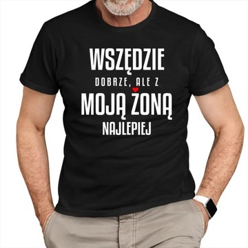 KOSZULKA DLA MĘŻA PREZENT Wszędzie dobrze, ale z moją żoną najlepiej