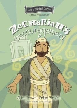 Zechariahs Encouragement: The Minor Prophets, Book 12 BRIAN J. WRIGHT