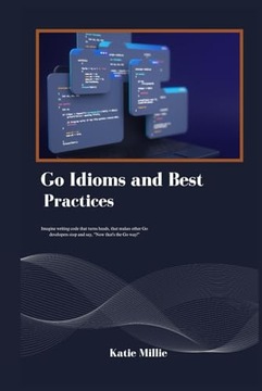 Go Idioms and Best Practices: Imagine writing code that turns heads, that
